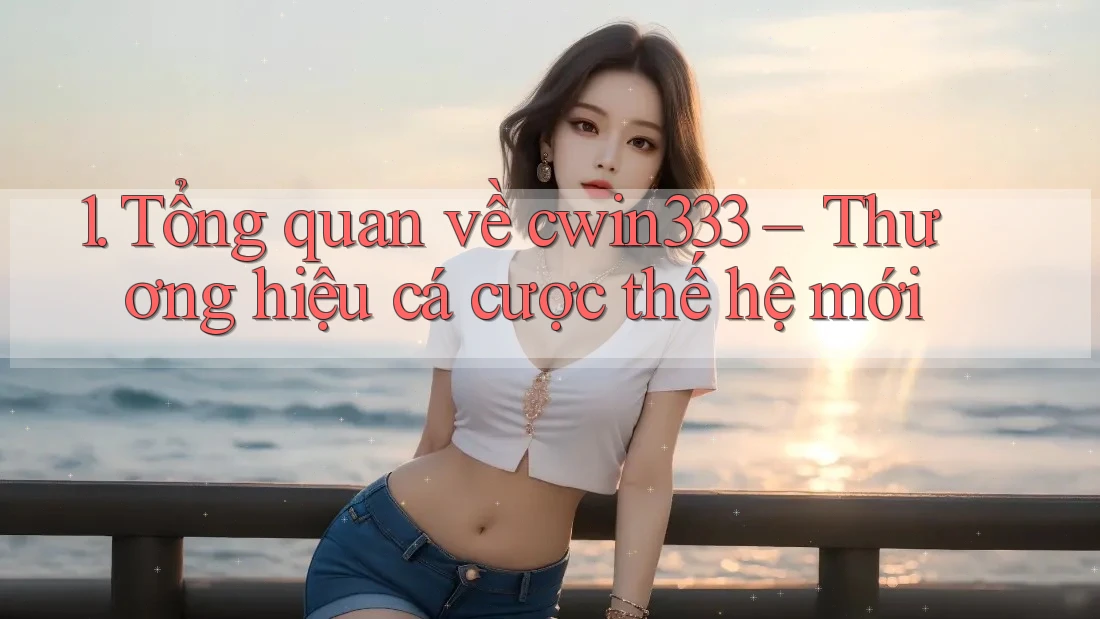 1. Tổng quan về cwin333 – Thương hiệu cá cược thế hệ mới