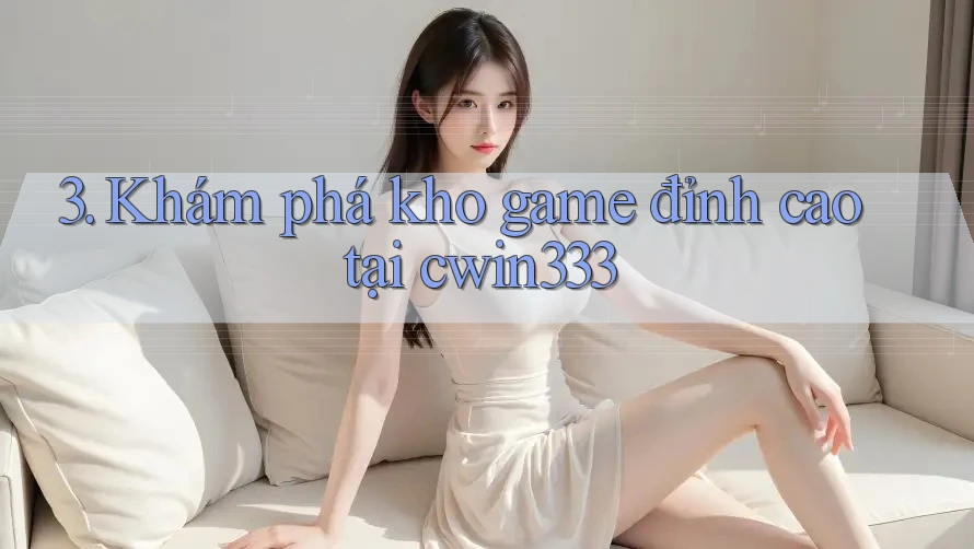 3. Khám phá kho game đỉnh cao tại cwin333