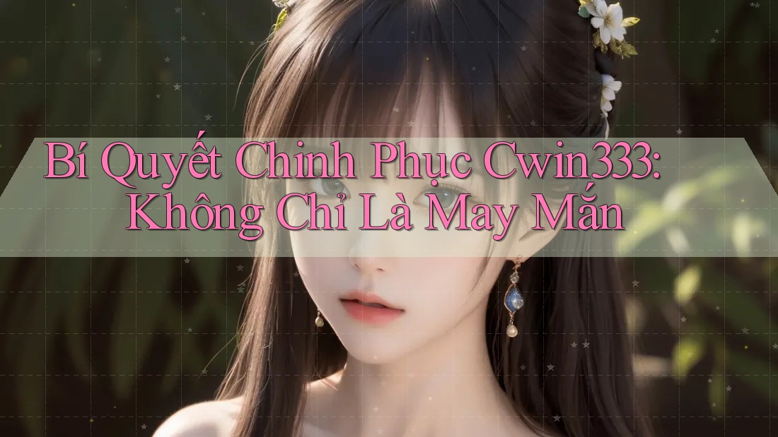 Bí Quyết Chinh Phục Cwin333: Không Chỉ Là May Mắn