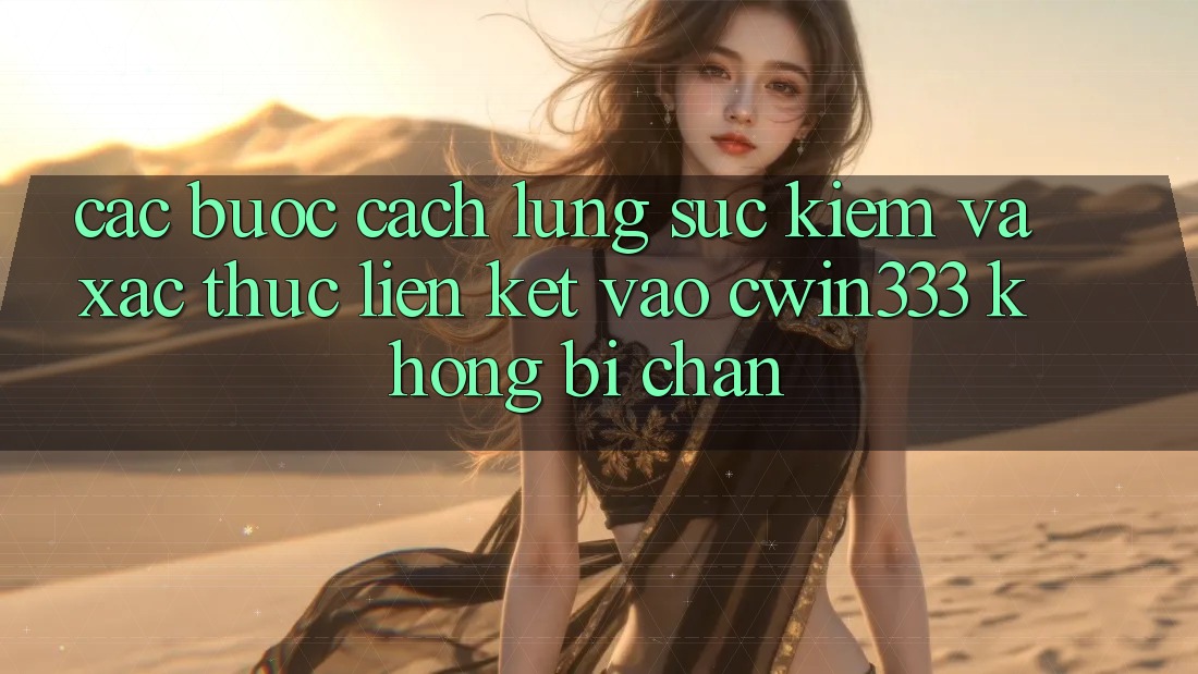 Các bước Cách Lùng sục Kiếm Và Xác Thực Liên kết Vào cwin333 Không Bị Chặn