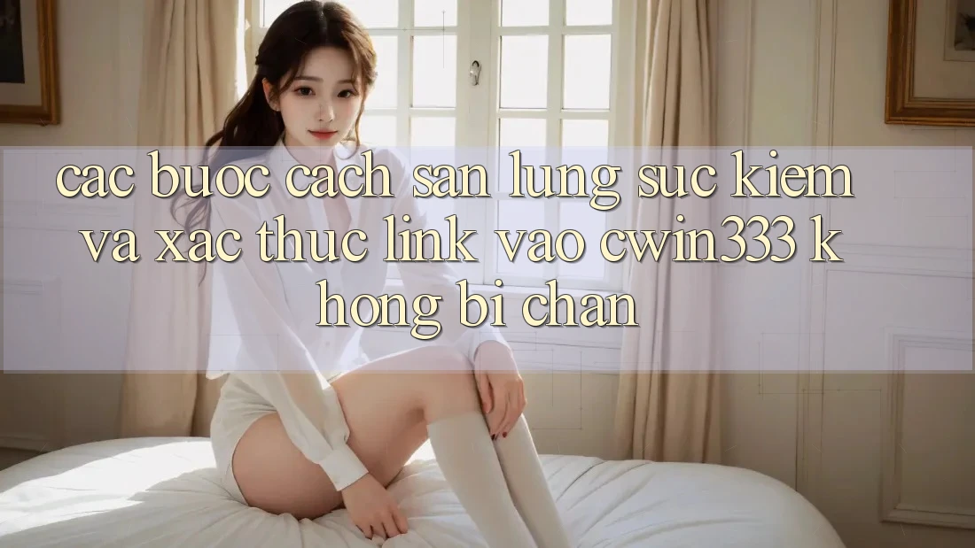Các bước Cách Săn lùng sục Kiếm Và Xác Thực Link Vào cwin333 Không Bị Chặn Các bước Cách Săn lùng sục Kiếm Và Xác Thực Link Vào cwin333 Không Bị Chặn