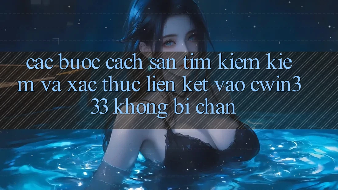 Các bước Cách Săn tìm kiếm Kiếm Và Xác Thực Liên kết Vào cwin333 Không Bị Chặn Các bước Cách Săn tìm kiếm Kiếm Và Xác Thực Liên kết Vào cwin333 Không Bị Chặn