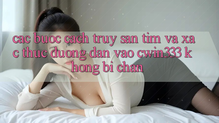Các bước Cách Truy săn tìm Và Xác Thực Đường dẫn Vào cwin333 Không Bị Chặn