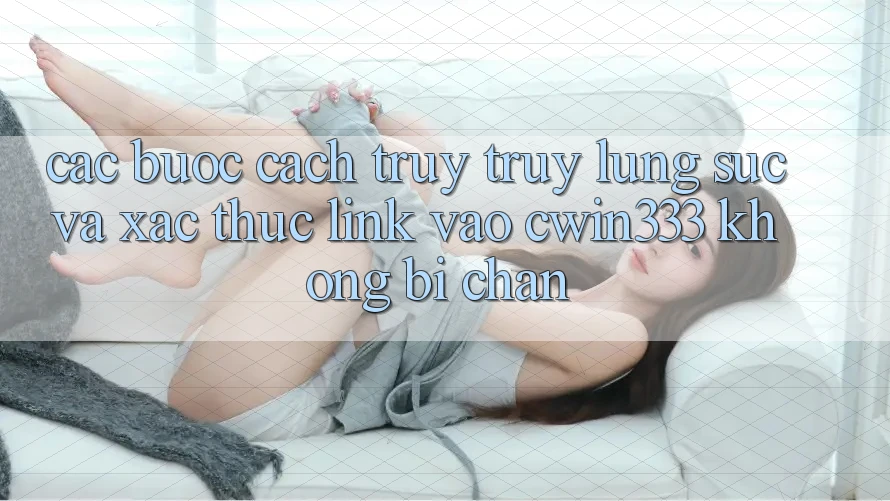 Các bước Cách Truy truy lùng sục Và Xác Thực Link Vào cwin333 Không Bị Chặn Các bước Cách Truy truy lùng sục Và Xác Thực Link Vào cwin333 Không Bị Chặn