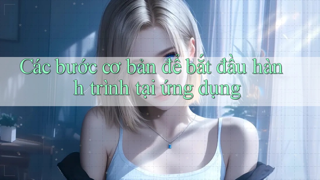 Các bước cơ bản để bắt đầu hành trình tại ứng dụng