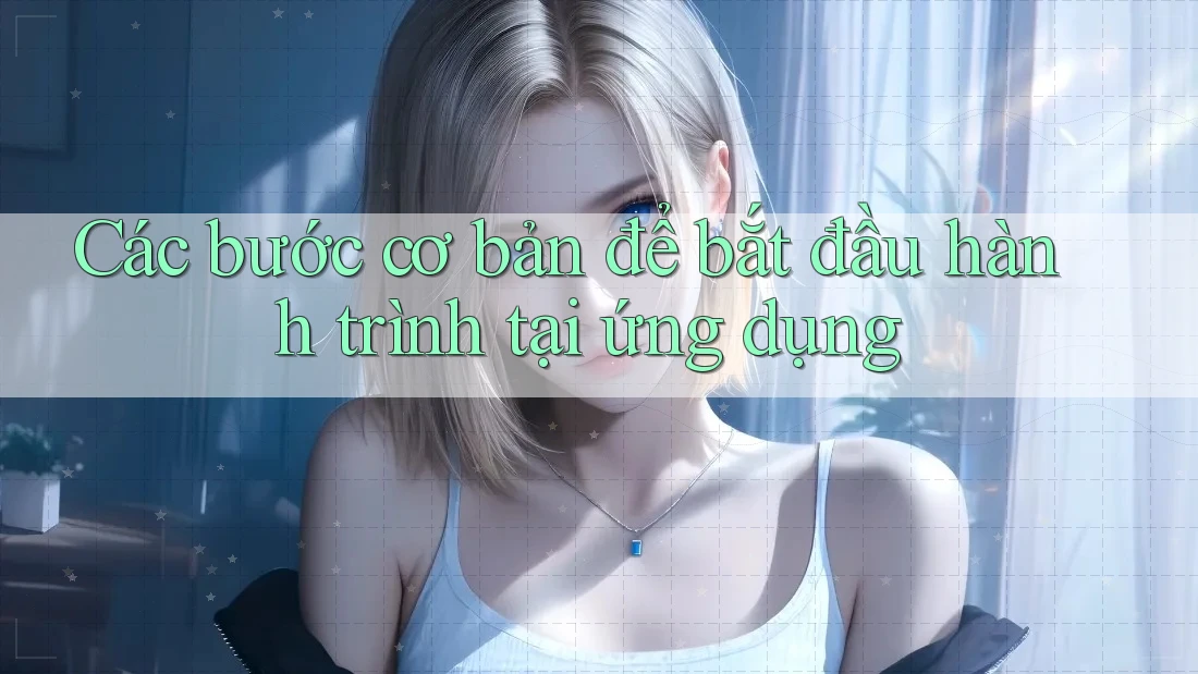 Các bước cơ bản để bắt đầu hành trình tại ứng dụng