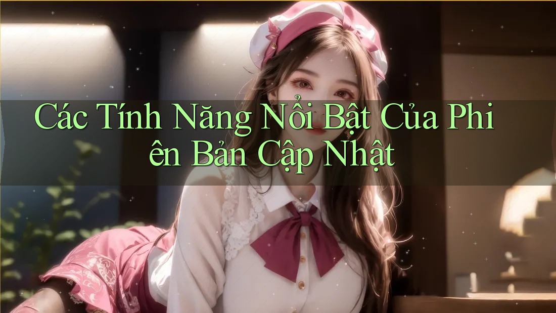 Các Tính Năng Nổi Bật Của Phiên Bản Cập Nhật