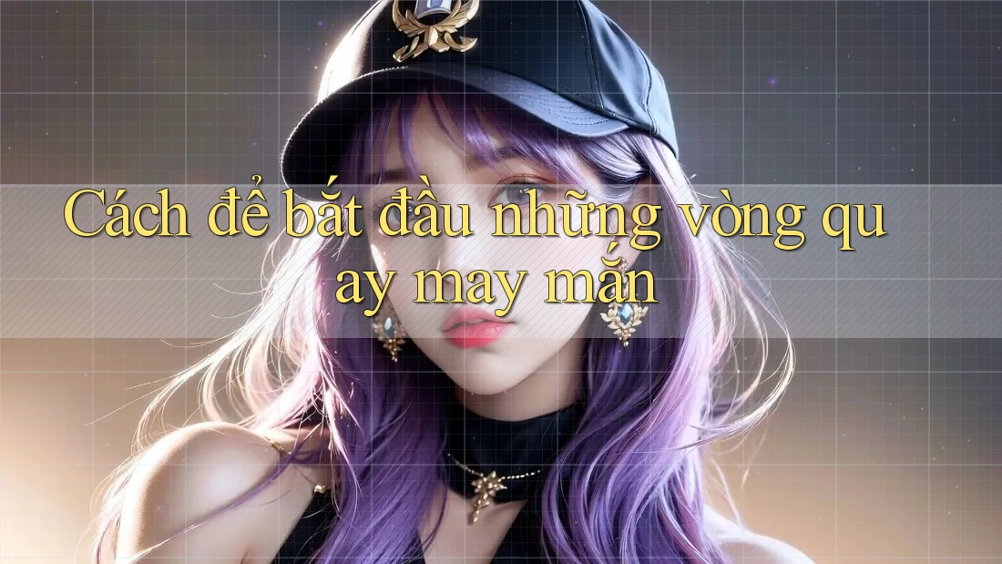 Cách để bắt đầu những vòng quay may mắn