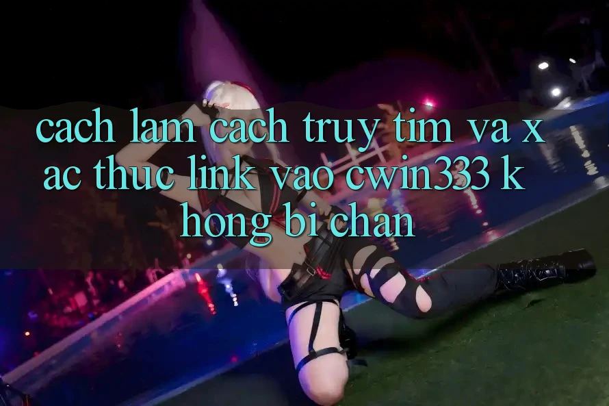 Cách làm Cách Truy tìm Và Xác Thực Link Vào cwin333 Không Bị Chặn