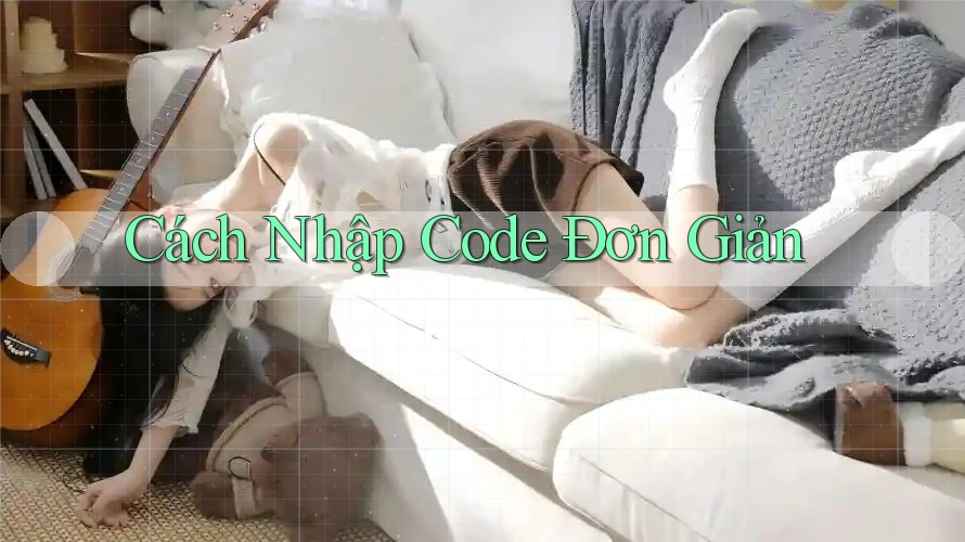 Cách Nhập Code Đơn Giản Cách Nhập Code Đơn Giản