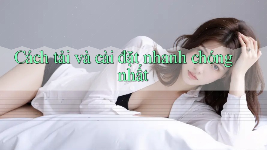 Cách tải và cài đặt nhanh chóng nhất Cách tải và cài đặt nhanh chóng nhất
