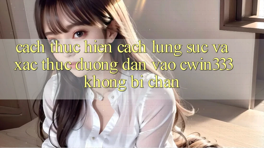 Cách thực hiện Cách Lùng sục Và Xác Thực Đường dẫn Vào cwin333 Không Bị Chặn