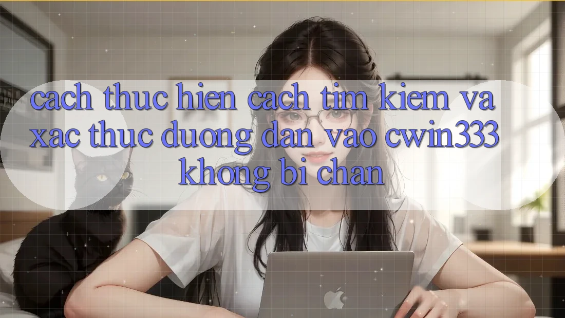 Cách thực hiện Cách Tìm Kiếm Và Xác Thực Đường dẫn Vào cwin333 Không Bị Chặn