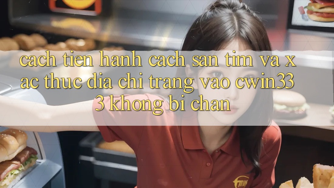 Cách tiến hành Cách Săn tìm Và Xác Thực Địa chỉ trang Vào cwin333 Không Bị Chặn Cách tiến hành Cách Săn tìm Và Xác Thực Địa chỉ trang Vào cwin333 Không Bị Chặn