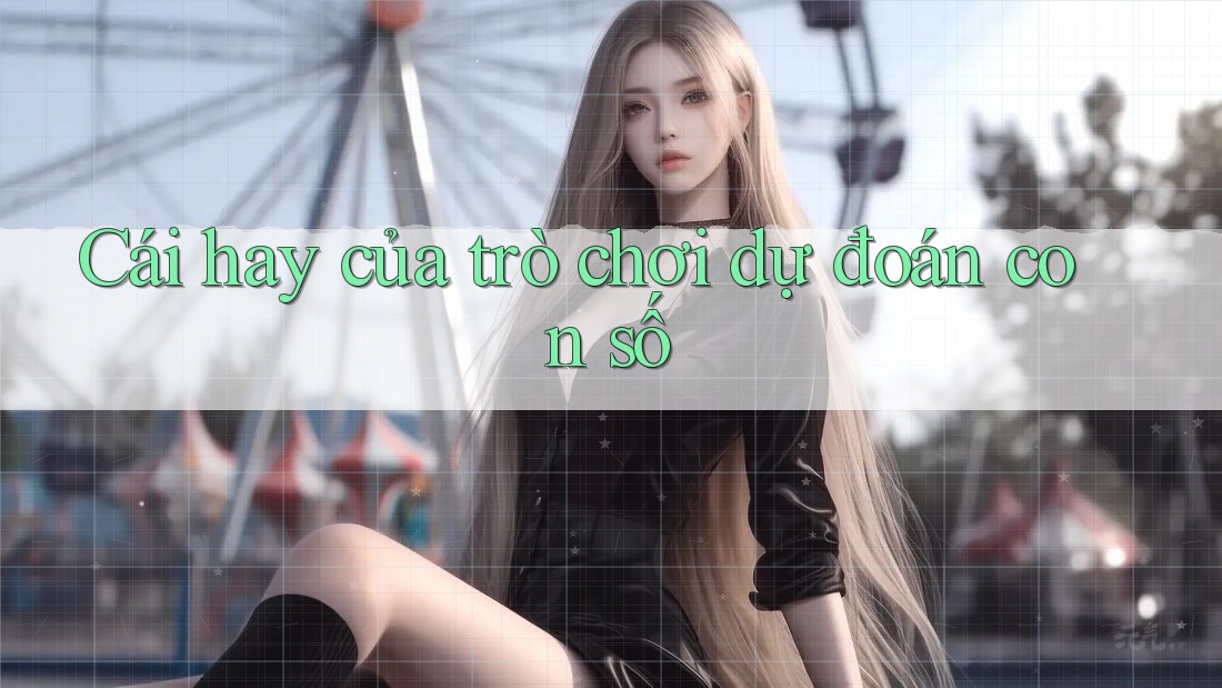 Cái hay của trò chơi dự đoán con số