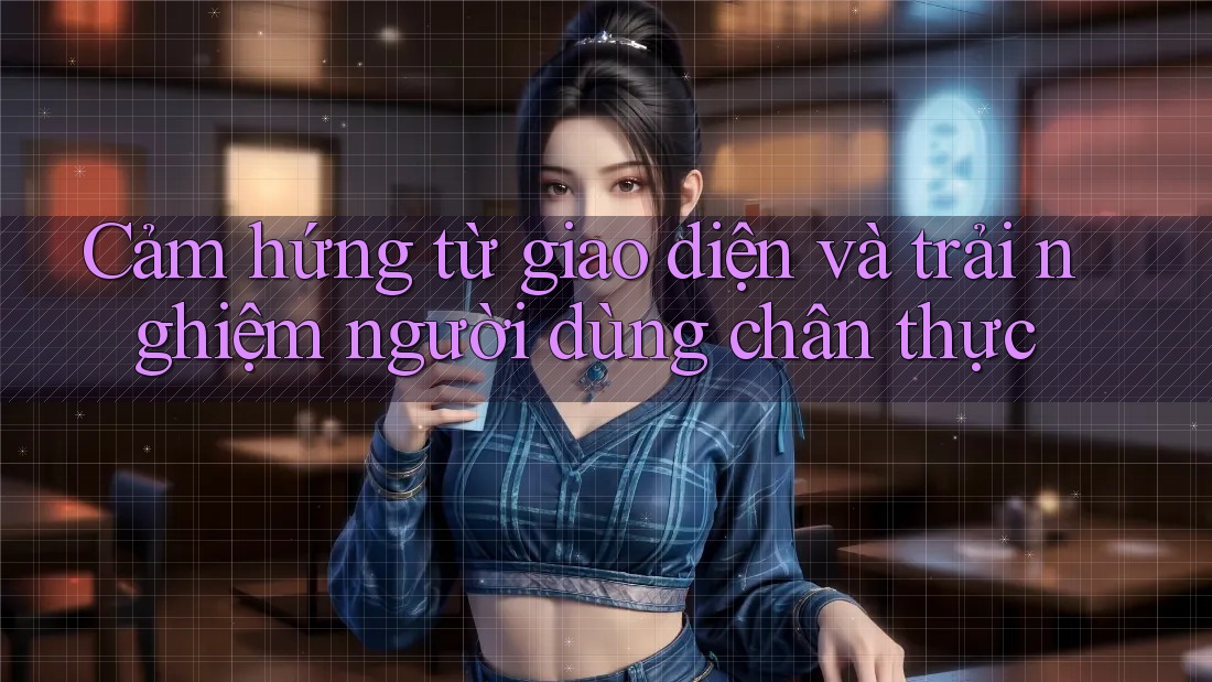 Cảm hứng từ giao diện và trải nghiệm người dùng chân thực