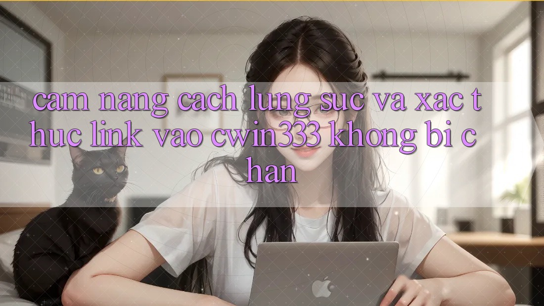 Cẩm nang Cách Lùng sục Và Xác Thực Link Vào cwin333 Không Bị Chặn Cẩm nang Cách Lùng sục Và Xác Thực Link Vào cwin333 Không Bị Chặn