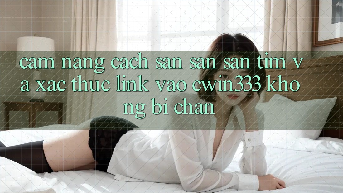 Cẩm nang Cách Săn săn săn tìm Và Xác Thực Link Vào cwin333 Không Bị Chặn Cẩm nang Cách Săn săn săn tìm Và Xác Thực Link Vào cwin333 Không Bị Chặn