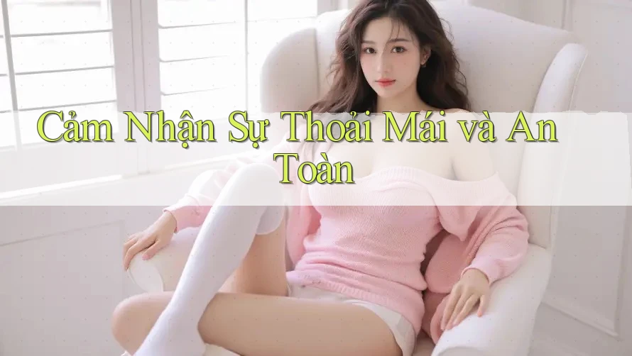 Cảm Nhận Sự Thoải Mái và An Toàn