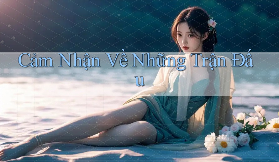 Cảm Nhận Về Những Trận Đấu