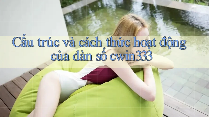 Cấu trúc và cách thức hoạt động của dàn số cwin333