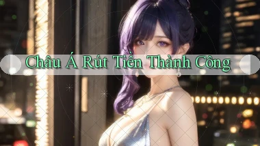 Châu Á Rút tiền thành công