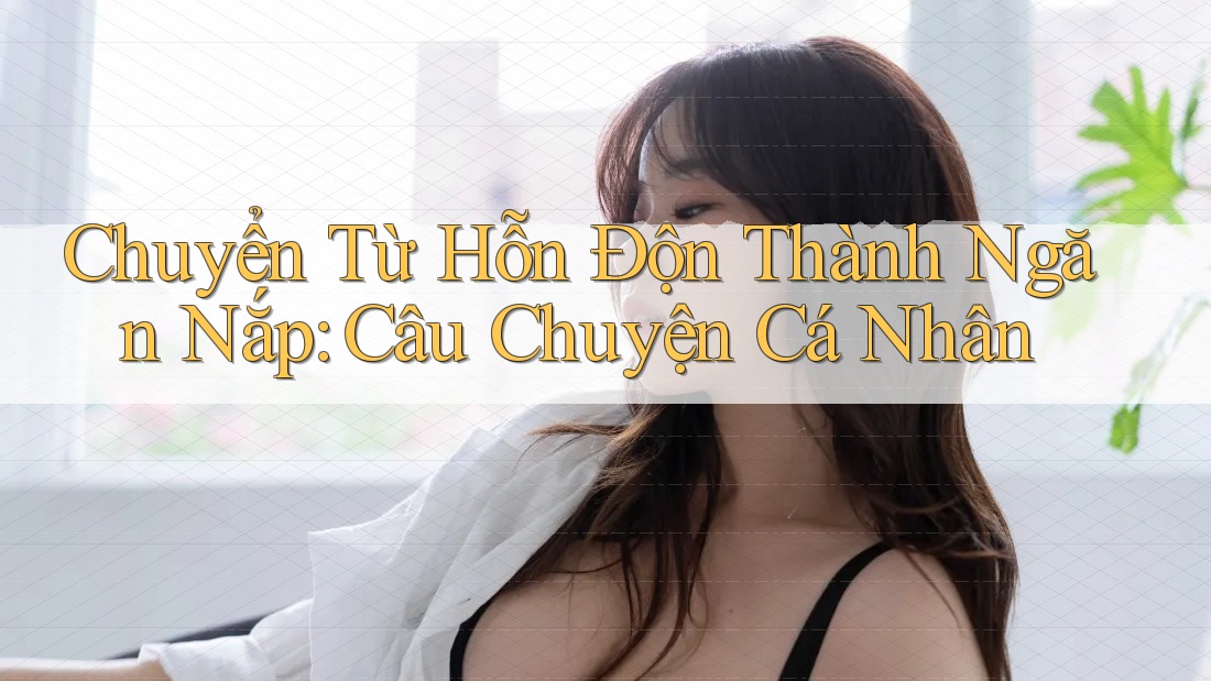 Chuyển Từ Hỗn Độn Thành Ngăn Nắp: Câu Chuyện Cá Nhân