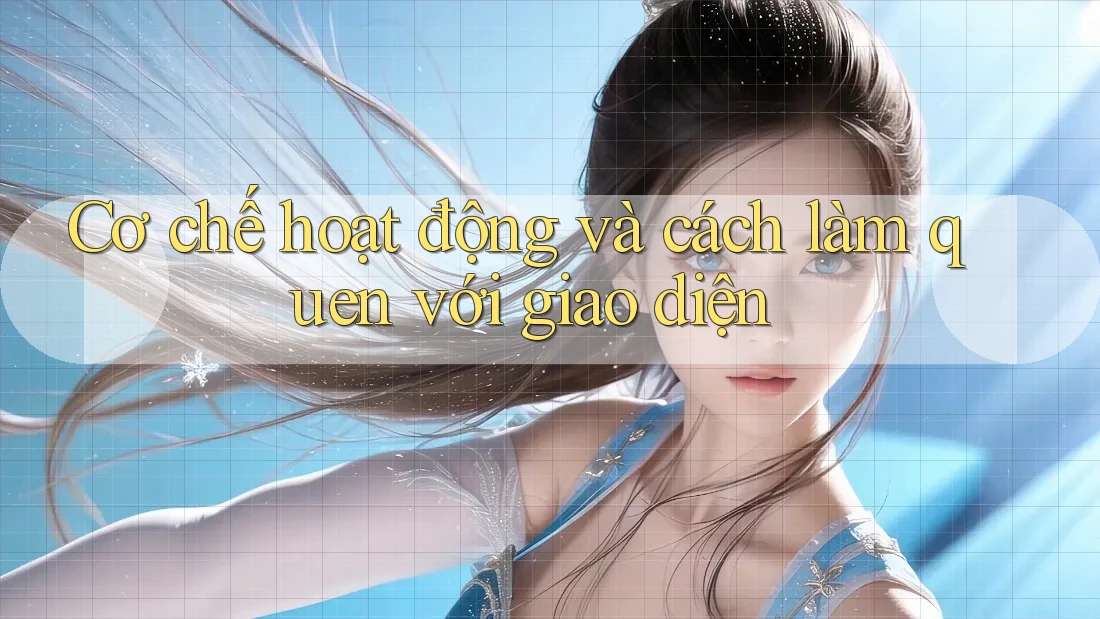 Cơ chế hoạt động và cách làm quen với giao diện