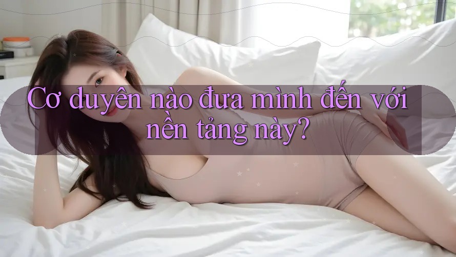 Cơ duyên nào đưa mình đến với nền tảng này?
