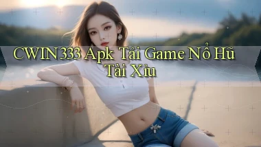 cwin333  apk tải game nổ hũ tài xỉu