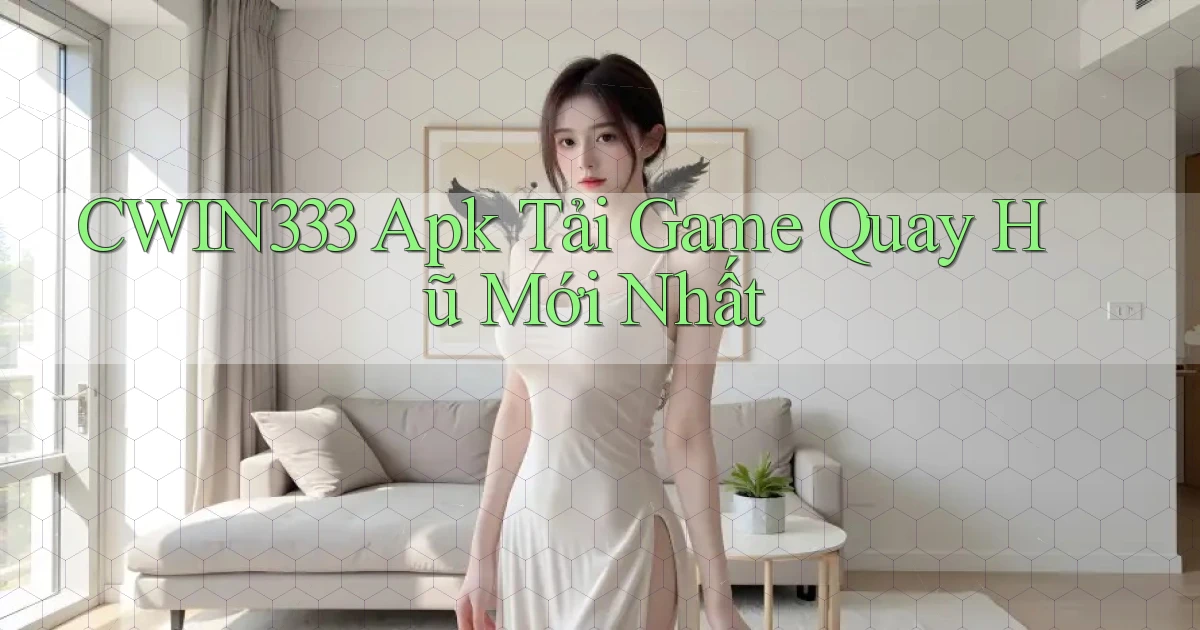 cwin333  apk tải game quay hũ mới nhất
