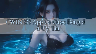 cwin333 app cá cược bóng đá uy tín