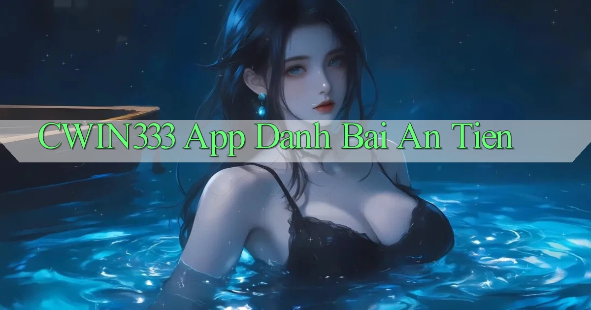 cwin333 app đánh bài an tiền
