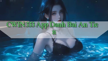 cwin333 app đánh bài an tiền