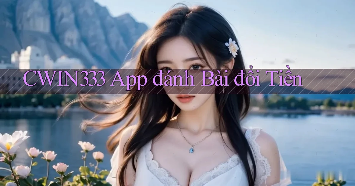 cwin333 app đánh bài đổi tiền