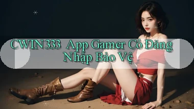 cwin333 ｜ App Gamer Có Đăng Nhập Bảo Vệ