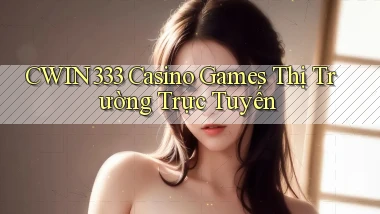 cwin333  casino games thị trường trực tuyến