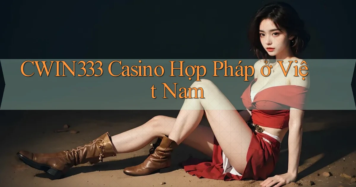 cwin333 casino hợp pháp ở việt nam