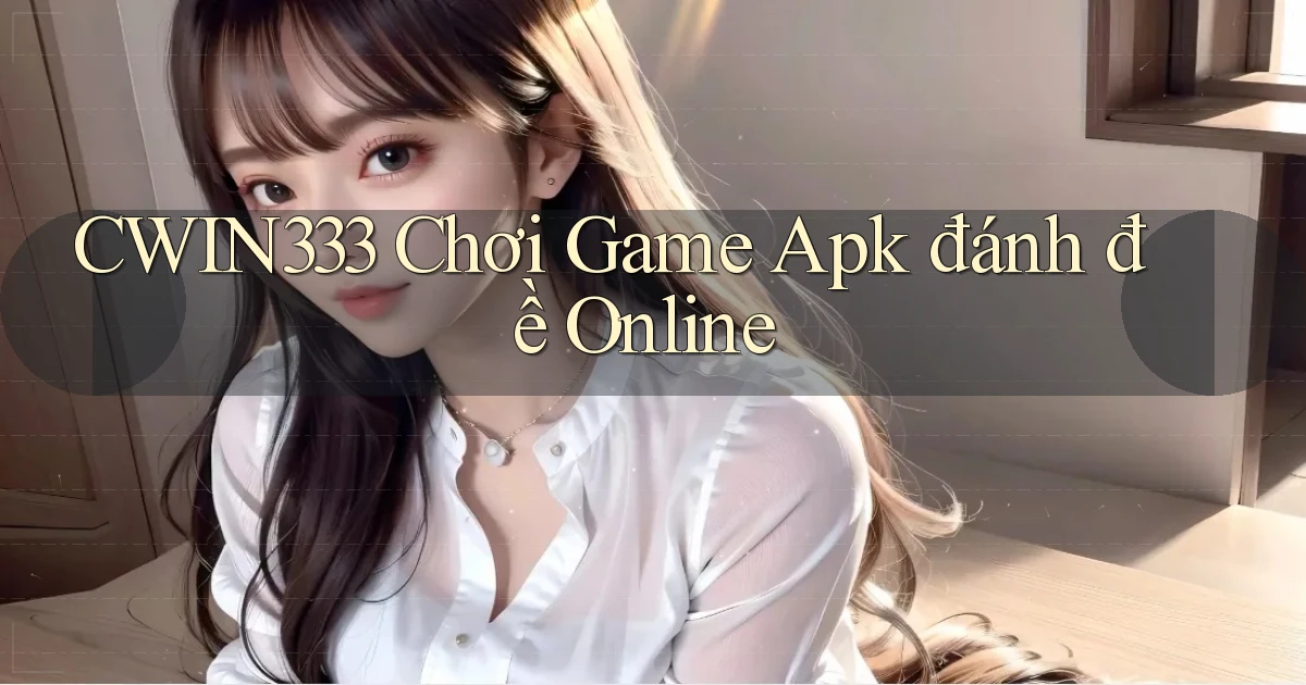cwin333  chơi game apk đánh đề online