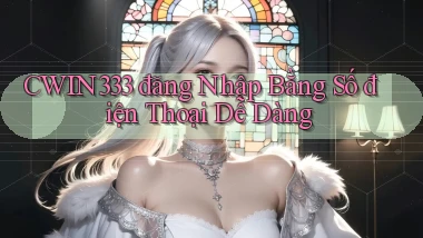 cwin333  đăng nhập bằng số điện thoại dễ dàng