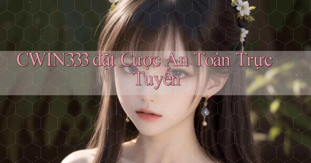 cwin333  đặt cược an toàn trực tuyến
