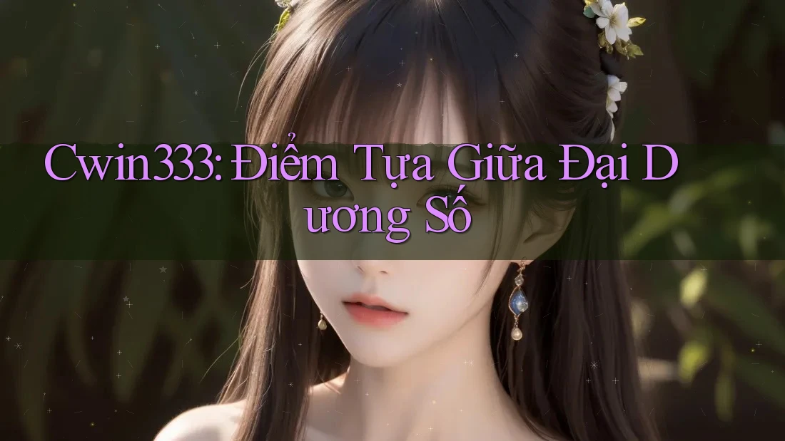 Cwin333: Điểm Tựa Giữa Đại Dương Số