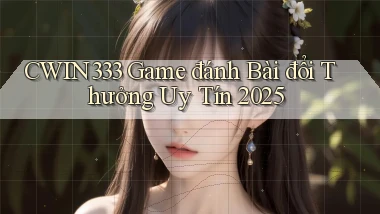 cwin333  game đánh bài đổi thưởng uy tín 2025