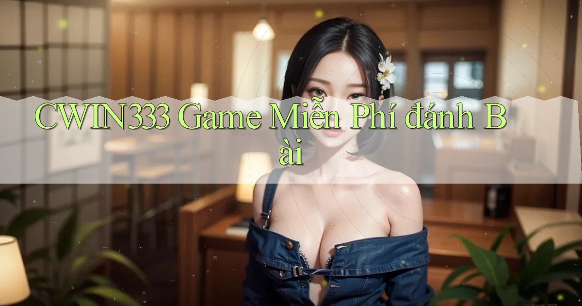 cwin333  game miễn phí đánh bài