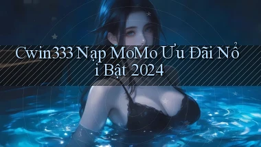cwin333 nạp momo ưu đãi nổi bật 2024
