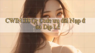 cwin333 qr code ưu đãi nạp đầu dịp lễ