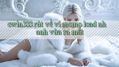 cwin333 rút về ví momo load nhanh vừa ra mắt