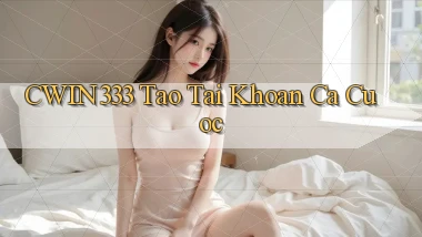 cwin333  tao tai khoan ca cuoc