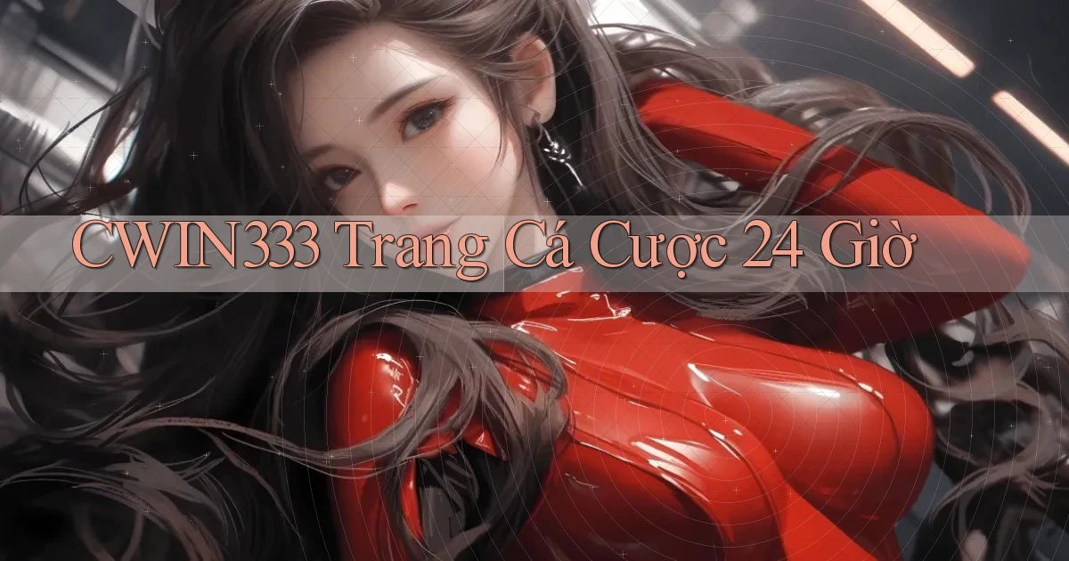cwin333 trang cá cược 24 giờ