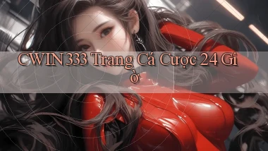 cwin333 trang cá cược 24 giờ
